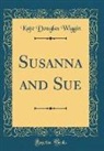 Kate Douglas Wiggin - Susanna and Sue (Classic Reprint)