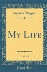 Richard Wagner - My Life, Vol. 2 of 2 (Classic Reprint)