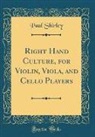 Paul Shirley - Right Hand Culture, for Violin, Viola, and Cello Players (Classic Reprint)