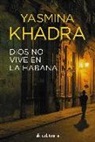Yasmina Khadra - Dios no vive en La Habana