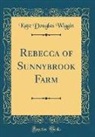 Kate Douglas Wiggin - Rebecca of Sunnybrook Farm (Classic Reprint)