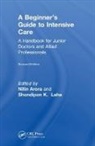 Nitin Laha Arora, Nitin Arora, Arora Nitin, Shondipon K. Laha, Shondipon Kumar Laha - Beginner''s Guide to Intensive Care