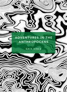 Gaia Vince - Adventures in the Anthropocene