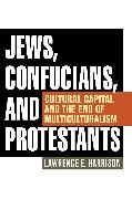 Lawrence E Harrison, Lawrence E. Harrison,  Harrison Lawrence E. - Jews, Confucians, and Protestants - Cultural Capital and the End of Multiculturalism