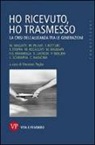 V. Paglia - Ho ricevuto, ho trasmesso. La crisi dell'alleanza tra le generazioni