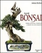 Antonio Ricchiari - L'arte del bonsai. Storia, estetica, tecniche e segreti di coltivazione
