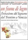 Roswitha Asche, Gianfranco Bettega, Ugo Pistoia - Un fiume di legno. Fluitazione del legname dal Trentino a Venezia