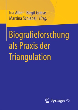Ina Alber, Birgit Griese, Birgi Griese (Dr.), Birgit Griese (Dr.), Martina Schiebel, … - Biografieforschung als Praxis der Triangulation