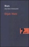 Elijah Wald - Blues. Una breve introduzione