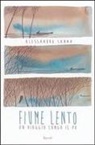 Alessandro Sanna - Fiume lento. Un viaggio lungo il Po
