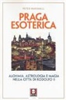 Peter Marshall - Praga esoterica. Alchimia, astrologia e magia nella città di Rodolfo II