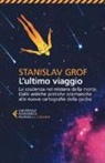 Stanislav Grof - L' ultimo viaggio. La coscienza nel mistero della morte. Dalle antiche pratiche sciamaniche alle nuove cartografie della psiche