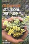 Marco Valussi - Oli essenziali: istruzioni per l'uso. I consigli per valutare, acquistare e usare in sicurezza gli oli essenziali