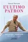 Gianni Torriani - L' ultimo patron. Vincenzo Torriani, una vita per il Giro