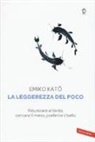 Emiko Kato - La leggerezza del poco. Rinunciare al tanto, cercare il meno, preferire il bello