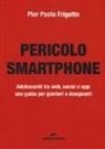 P. Paolo Frigotto - Pericolo smartphone. Adolescenti tra web, social e app: una guida per genitori e insegnanti