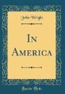 John Wright - In America (Classic Reprint)