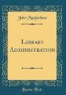 John Macfarlane - Library Administration (Classic Reprint)