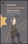 Fred Uhlman - Trilogia del ritorno: L'amico ritrovato-Un'anima non vile-Niente resurrezioni, per favore