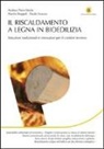 Andrea P. Merlo, Paolo Scacco, Martin Stoppel - Il riscaldamento a legna in bioedilizia. Soluzioni tradizionali e innovative per il comfort termico