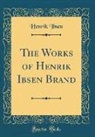 Henrik Ibsen - The Works of Henrik Ibsen Brand (Classic Reprint)