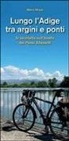 Marco Mozzo - Lungo l'Adige tra argini e ponti. In bicicletta sull'Anello dei Paesi Adesanti