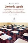 Riccardo Prando - Contro la scuola. Perché opporsi a un modello educativo che privilegia la burocrazia a scapito della cultura. E riduce lo studente a numero