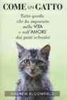Andrew Bloomfield - Come un gatto. Tutto quello che ho imparato sulla vita e sull'amore dai gatti selvatici