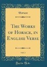 Horace Horace - The Works of Horace, in English Verse, Vol. 3 (Classic Reprint)