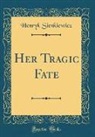 Henryk Sienkiewicz - Her Tragic Fate (Classic Reprint)