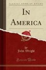 John Wright - In America (Classic Reprint)