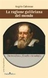 Angelo Calemme - La ragione galileiana del mondo. Tra metafisica, filosofia e tecnologia