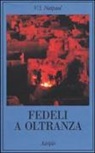 Vidiadhar S. Naipaul - Fedeli a oltranza. Un viaggio tra i popoli convertiti all'Islam