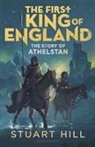 Stuart Hill - The First King of England: The Story of Athelstan