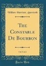 William Harrison Ainsworth - The Constable De Bourbon, Vol. 1 of 2 (Classic Reprint)