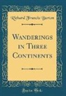 Richard Francis Burton - Wanderings in Three Continents (Classic Reprint)