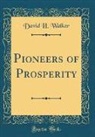 David H. Walker - Pioneers of Prosperity (Classic Reprint)