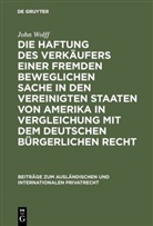 John Wolff - Die Haftung des Verkäufers einer fremden beweglichen Sache in den Vereinigten Staaten von Amerika in Vergleichung mit dem deutschen bürgerlichen Recht