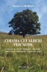 Gianluca Borroni - Chiama gli alberi per nome. A tu per tu con gli alberi per conoscerli, apprezzarli e chiamarli col loro vero nome