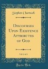 Stephen Charnock - Discourses Upon Existence Attributes of God, Vol. 2 of 2 (Classic Reprint)