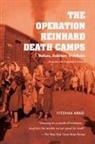 Yitzhak Arad - Operation Reinhard Death Camps, Revised and Expanded Edition