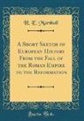 H. E. Marshall - A Short Sketch of European History From the Fall of the Roman Empire to the Reformation (Classic Reprint)