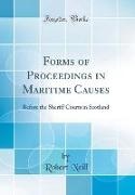 Robert Neill - Forms of Proceedings in Maritime Causes Before the Sheriff Courts in Scotland (Classic Reprint)
