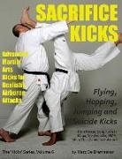 Marc De Bremaeker - Sacrifice Kicks: Advanced Martial Arts Kicks for Realistic Airborne Attacks