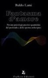 Baldo Lami - Fantasma d'amore. Per una psicologia poetico-quantistica del profondo e dello spettro archetipico