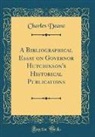 Charles Deane - A Bibliographical Essay on Governor Hutchinson's Historical Publications (Classic Reprint)