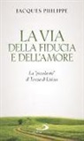 Jacques Philippe - La via della fiducia e dell'amore. La «piccola via» di Teresa di Lisieux