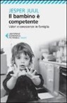 Jesper Juul - Il bambino è competente. Valori e conoscenze in famiglia