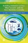Gordon Dalton, Kate Johnson, Ian Masters - Building Industries at Sea - 'Blue Growth' and the New Maritime Economy