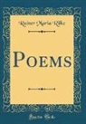 Rainer Maria Rilke - Poems (Classic Reprint)